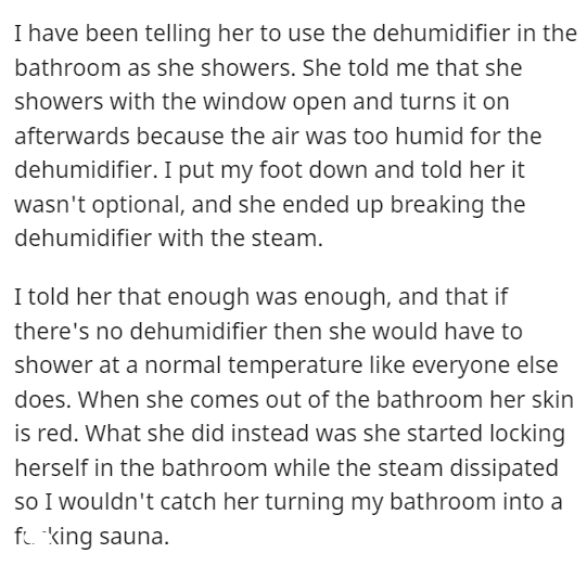 Font - Le he estado diciendo que use el deshumidificador en el baño mientras se ducha. Me dijo que se ducha con la ventana abierta y luego la abre porque el aire estaba demasiado húmedo para el deshumidificador. Me puse firme y le dije que no era opcional, y terminó rompiendo el deshumidificador con el vapor. Le dije que ya era suficiente, y que si no hay deshumidificador entonces tendría que ducharse a temperatura normal. como lo hace todo el mundo cuando sale de t